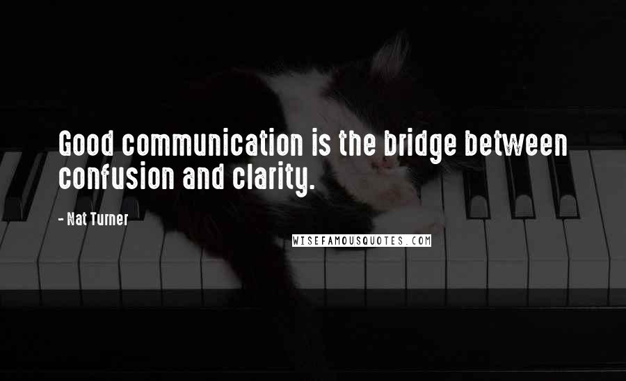 Nat Turner Quotes: Good communication is the bridge between confusion and clarity.