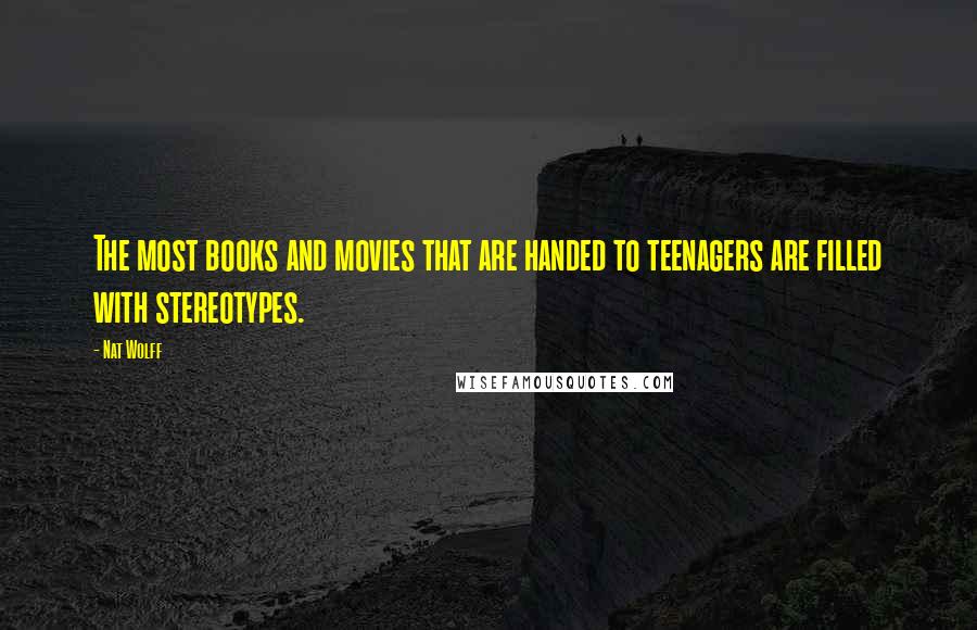 Nat Wolff Quotes: The most books and movies that are handed to teenagers are filled with stereotypes.