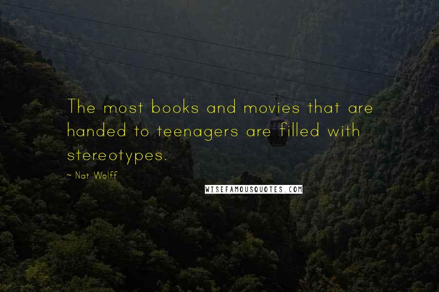 Nat Wolff Quotes: The most books and movies that are handed to teenagers are filled with stereotypes.