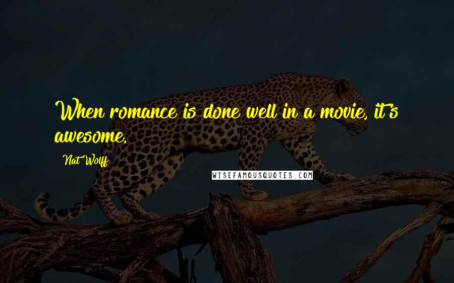 Nat Wolff Quotes: When romance is done well in a movie, it's awesome.