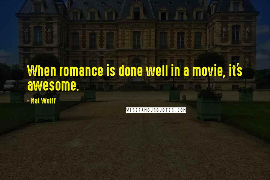 Nat Wolff Quotes: When romance is done well in a movie, it's awesome.