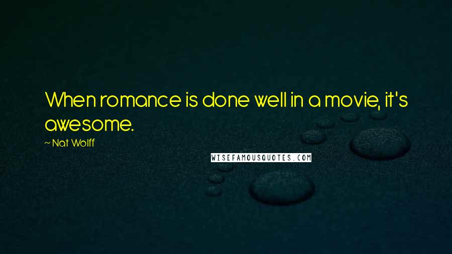 Nat Wolff Quotes: When romance is done well in a movie, it's awesome.