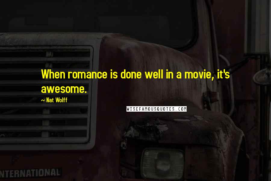 Nat Wolff Quotes: When romance is done well in a movie, it's awesome.