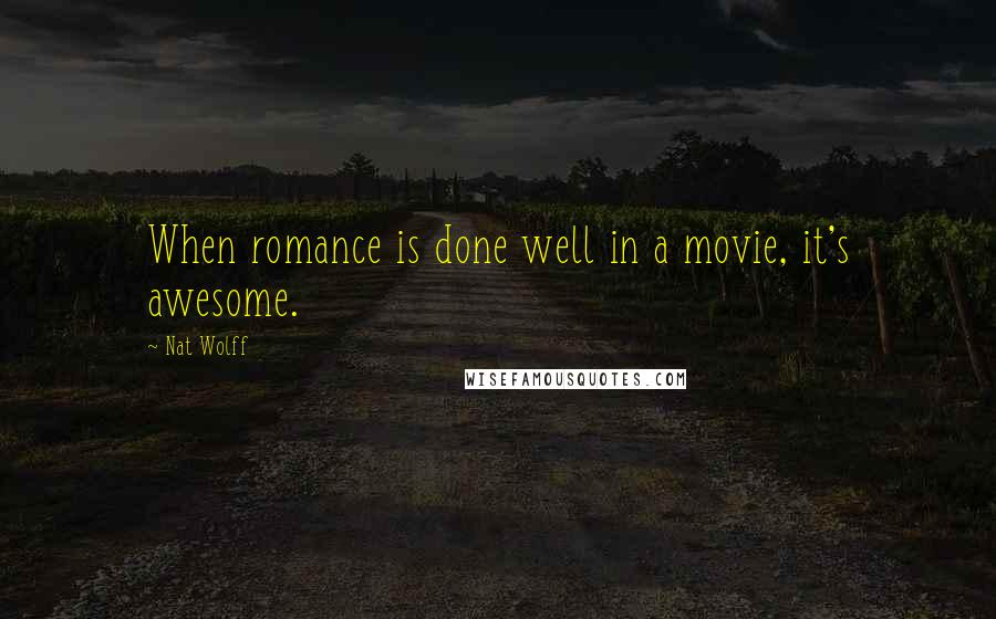 Nat Wolff Quotes: When romance is done well in a movie, it's awesome.