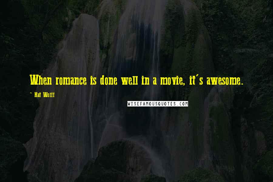 Nat Wolff Quotes: When romance is done well in a movie, it's awesome.