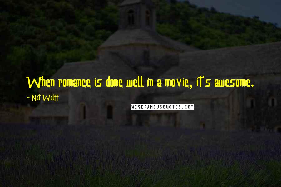 Nat Wolff Quotes: When romance is done well in a movie, it's awesome.