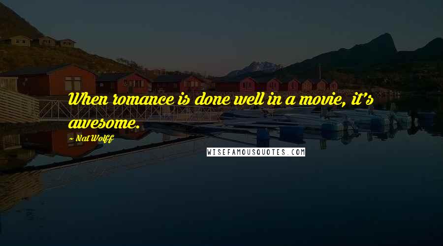Nat Wolff Quotes: When romance is done well in a movie, it's awesome.