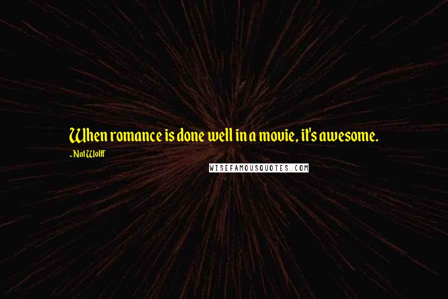 Nat Wolff Quotes: When romance is done well in a movie, it's awesome.