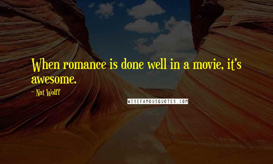 Nat Wolff Quotes: When romance is done well in a movie, it's awesome.