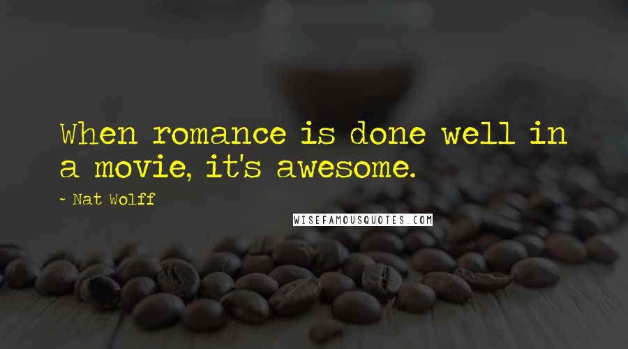 Nat Wolff Quotes: When romance is done well in a movie, it's awesome.