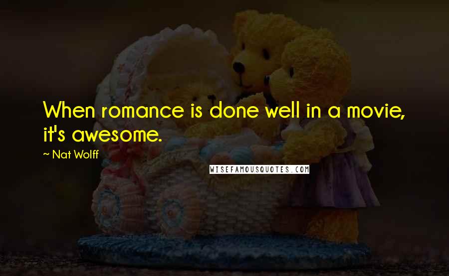 Nat Wolff Quotes: When romance is done well in a movie, it's awesome.