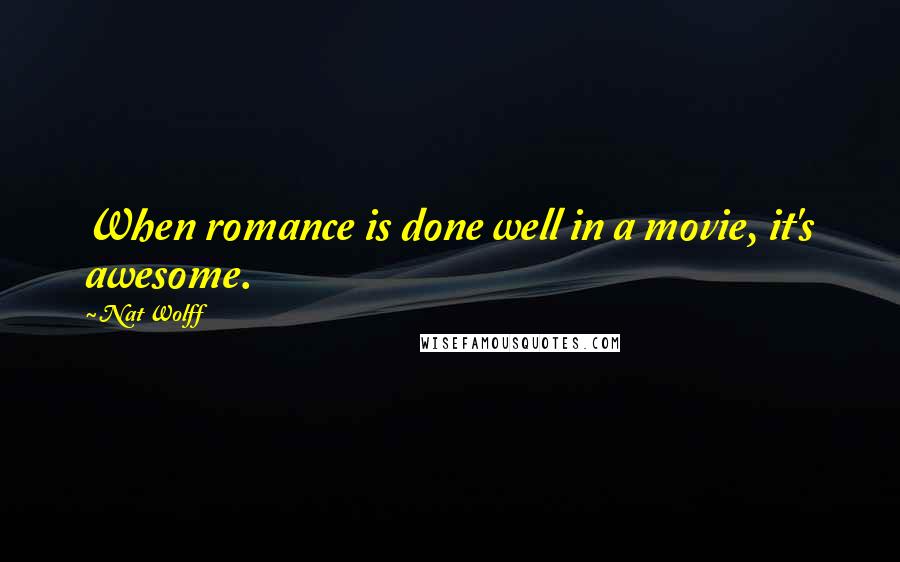 Nat Wolff Quotes: When romance is done well in a movie, it's awesome.