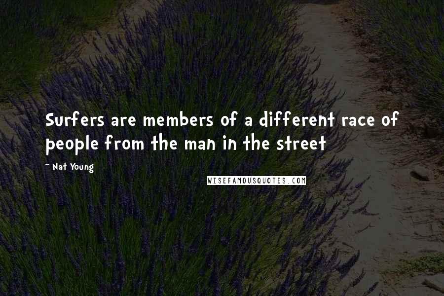 Nat Young Quotes: Surfers are members of a different race of people from the man in the street