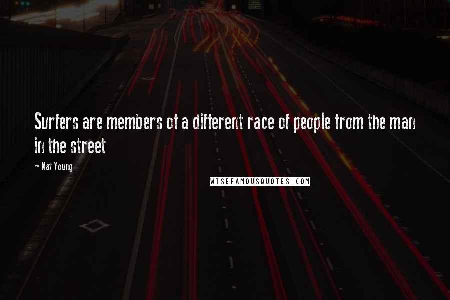 Nat Young Quotes: Surfers are members of a different race of people from the man in the street