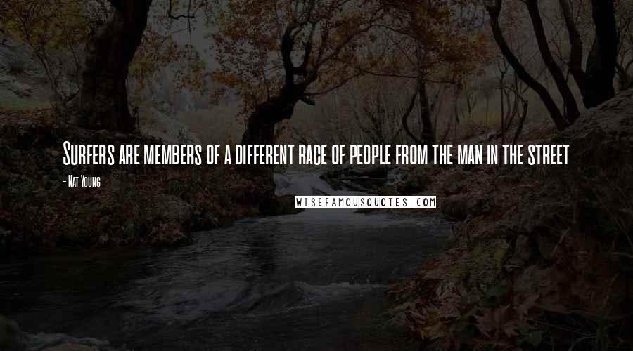 Nat Young Quotes: Surfers are members of a different race of people from the man in the street