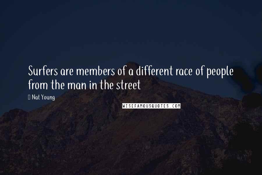 Nat Young Quotes: Surfers are members of a different race of people from the man in the street