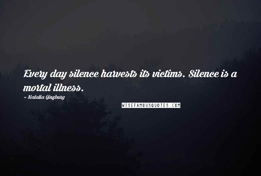 Natalia Ginzburg Quotes: Every day silence harvests its victims. Silence is a mortal illness.