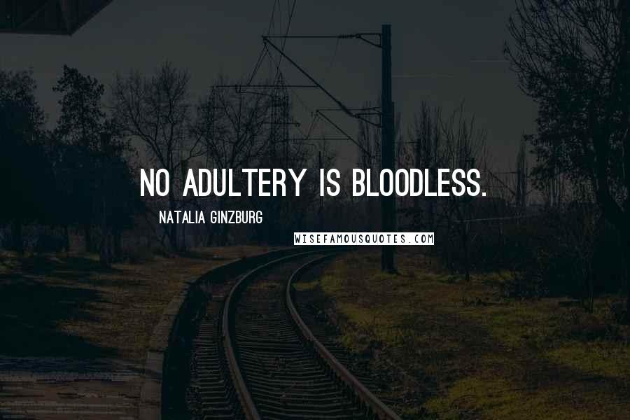Natalia Ginzburg Quotes: No adultery is bloodless.