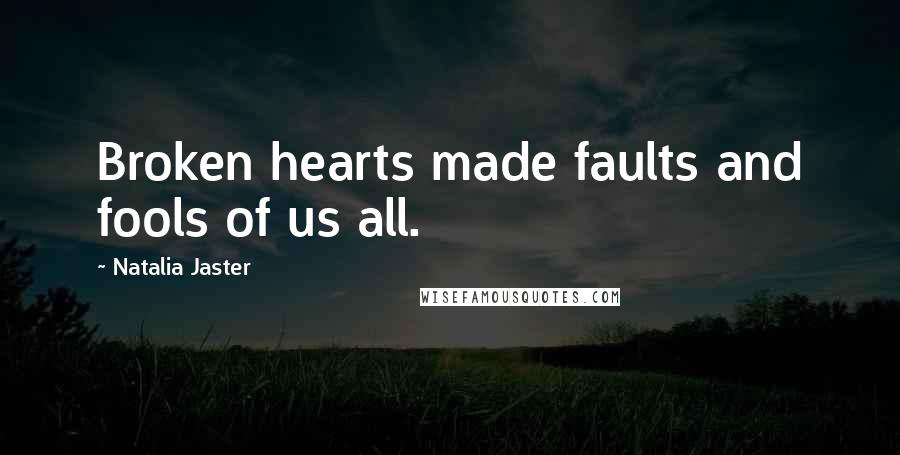 Natalia Jaster Quotes: Broken hearts made faults and fools of us all.