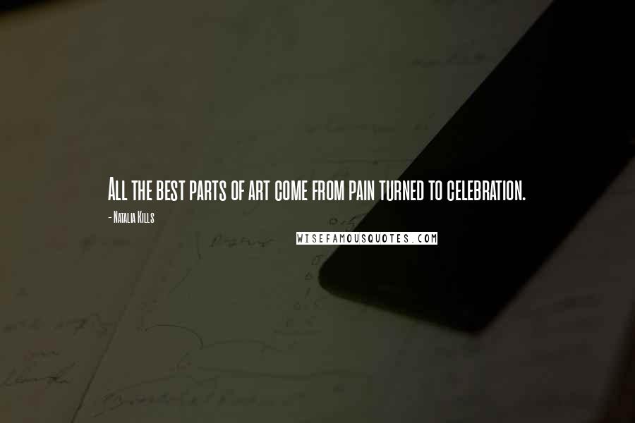 Natalia Kills Quotes: All the best parts of art come from pain turned to celebration.