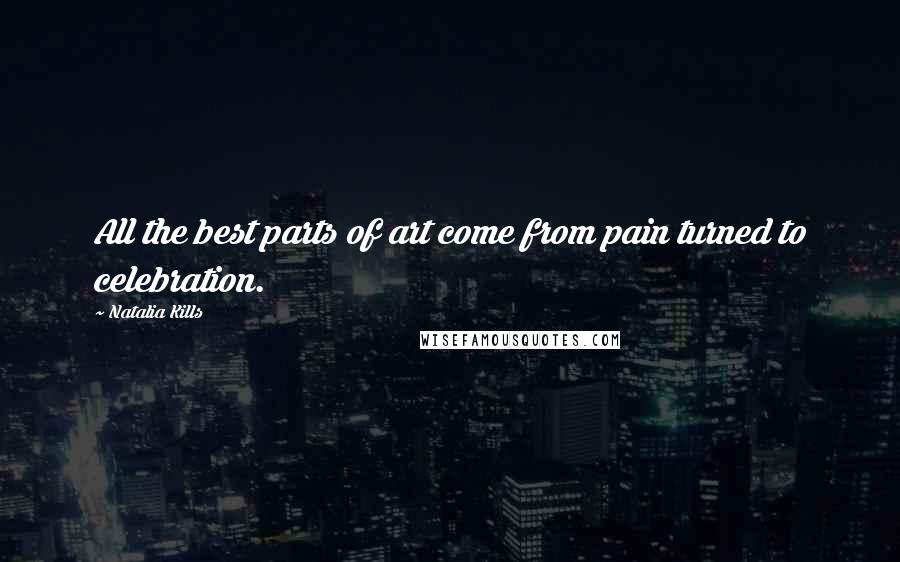 Natalia Kills Quotes: All the best parts of art come from pain turned to celebration.