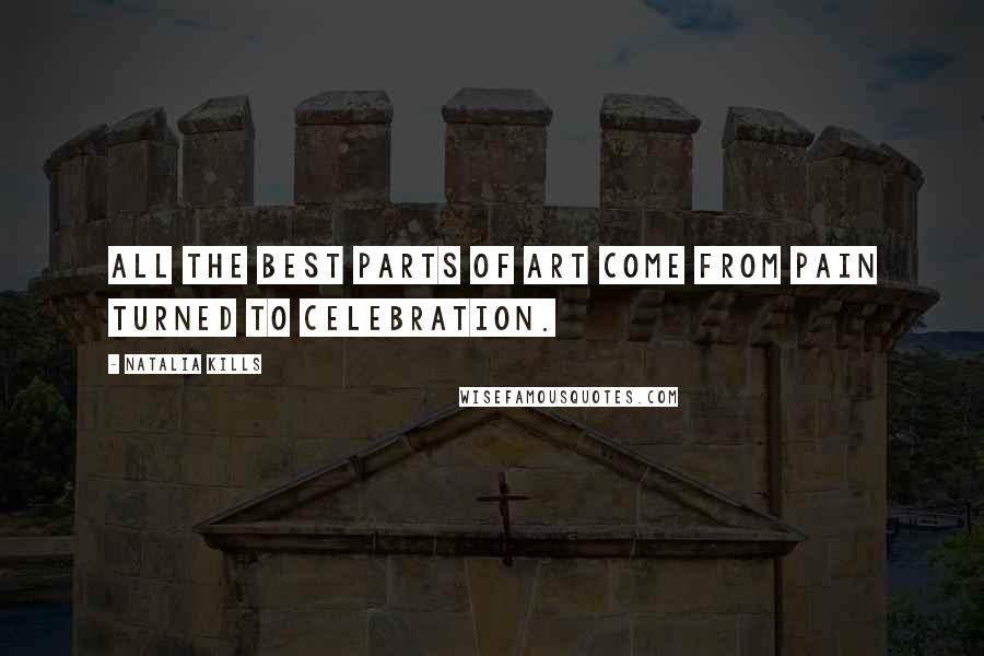 Natalia Kills Quotes: All the best parts of art come from pain turned to celebration.