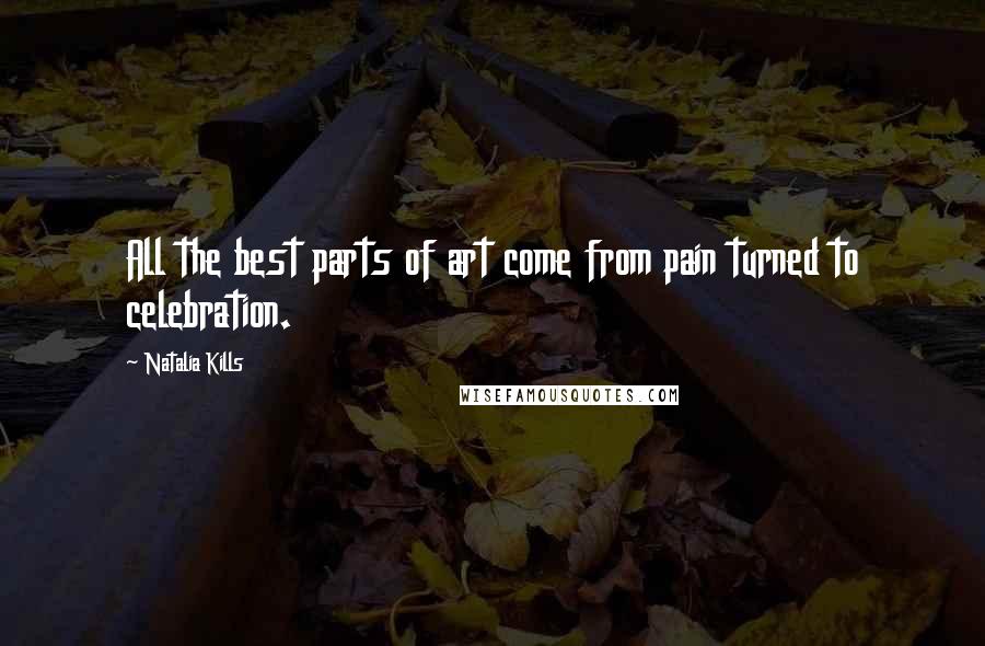 Natalia Kills Quotes: All the best parts of art come from pain turned to celebration.