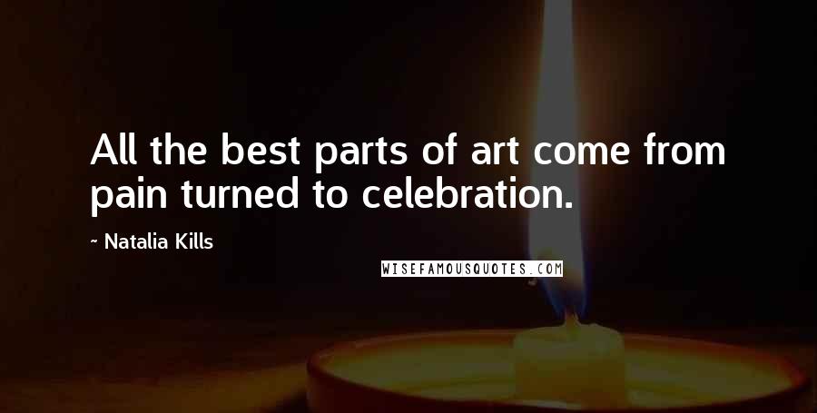 Natalia Kills Quotes: All the best parts of art come from pain turned to celebration.