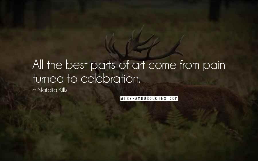 Natalia Kills Quotes: All the best parts of art come from pain turned to celebration.