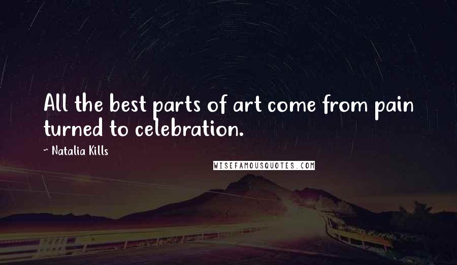 Natalia Kills Quotes: All the best parts of art come from pain turned to celebration.