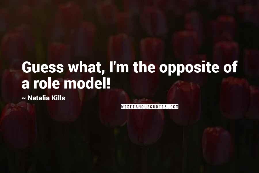 Natalia Kills Quotes: Guess what, I'm the opposite of a role model!