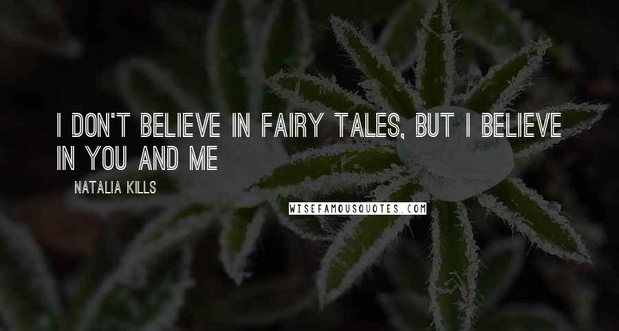 Natalia Kills Quotes: I don't believe in fairy tales, but I believe in you and me