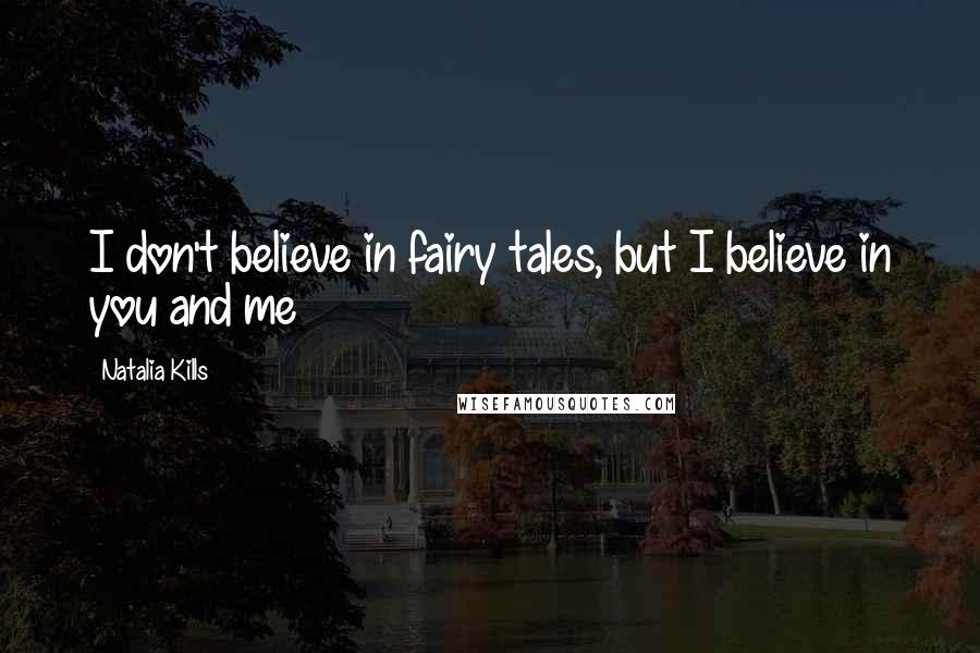 Natalia Kills Quotes: I don't believe in fairy tales, but I believe in you and me