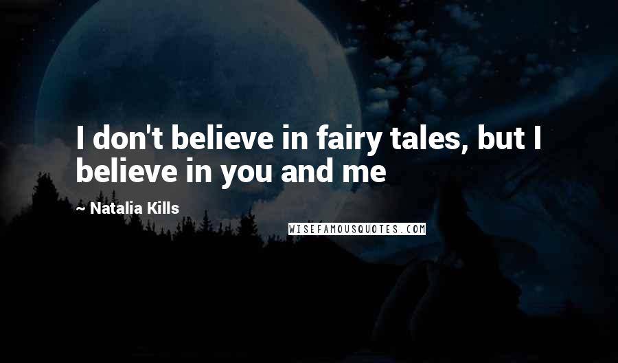 Natalia Kills Quotes: I don't believe in fairy tales, but I believe in you and me