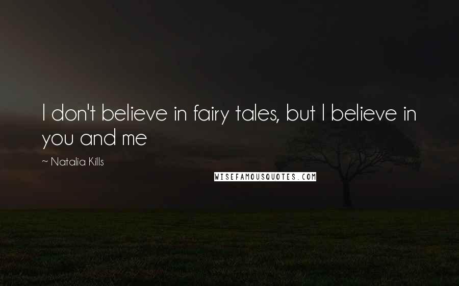 Natalia Kills Quotes: I don't believe in fairy tales, but I believe in you and me