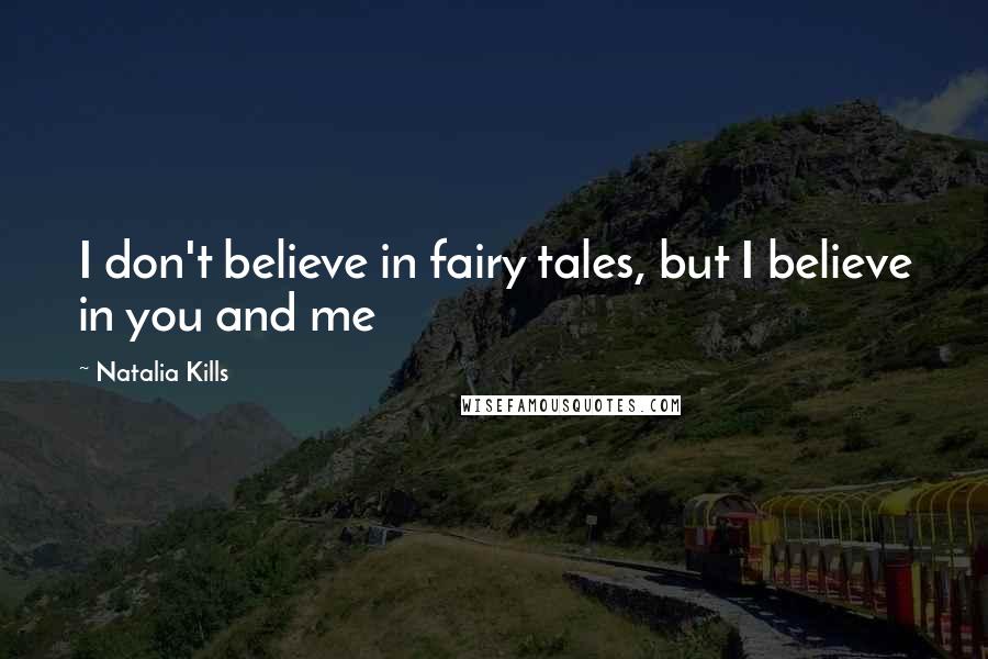 Natalia Kills Quotes: I don't believe in fairy tales, but I believe in you and me