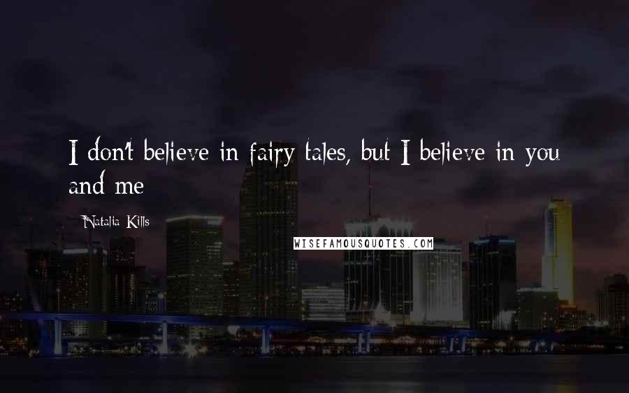 Natalia Kills Quotes: I don't believe in fairy tales, but I believe in you and me