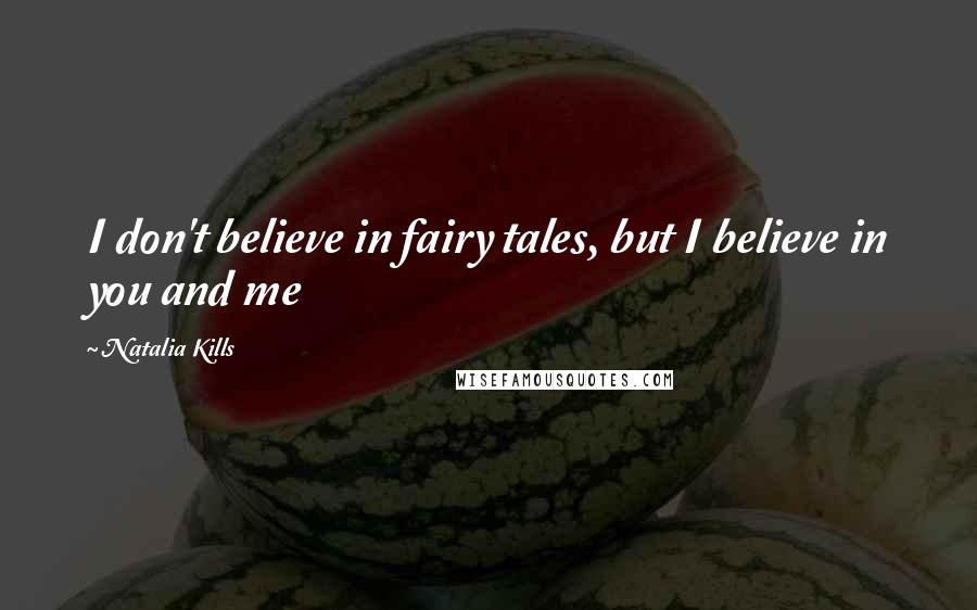 Natalia Kills Quotes: I don't believe in fairy tales, but I believe in you and me