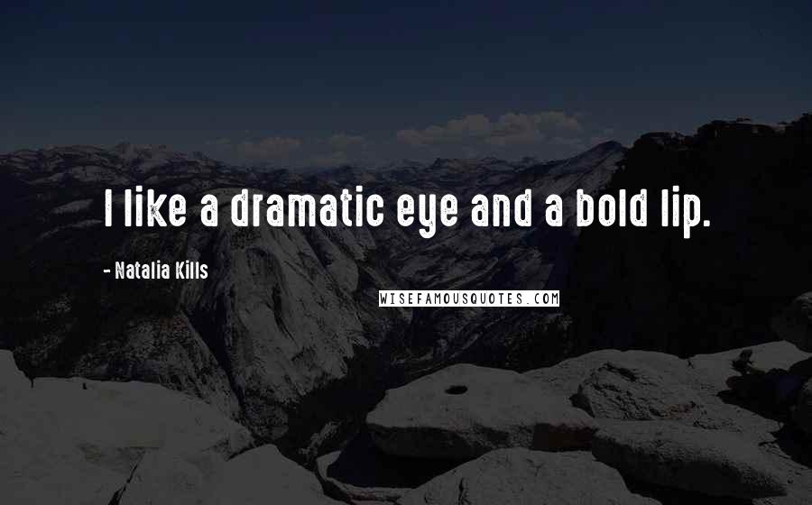 Natalia Kills Quotes: I like a dramatic eye and a bold lip.