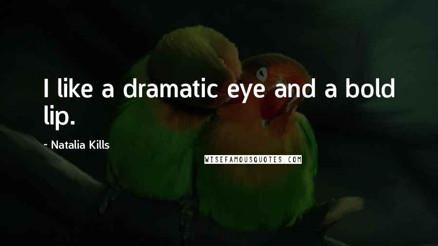 Natalia Kills Quotes: I like a dramatic eye and a bold lip.