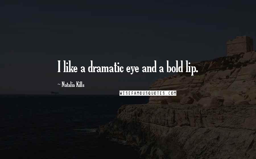 Natalia Kills Quotes: I like a dramatic eye and a bold lip.
