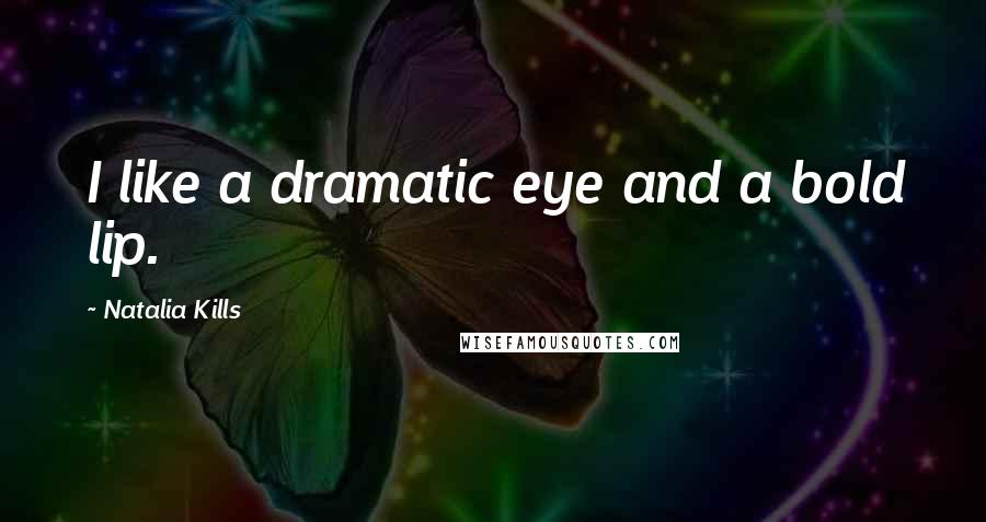 Natalia Kills Quotes: I like a dramatic eye and a bold lip.