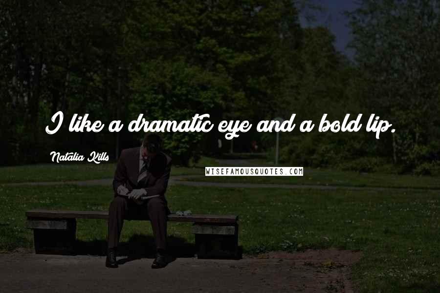Natalia Kills Quotes: I like a dramatic eye and a bold lip.