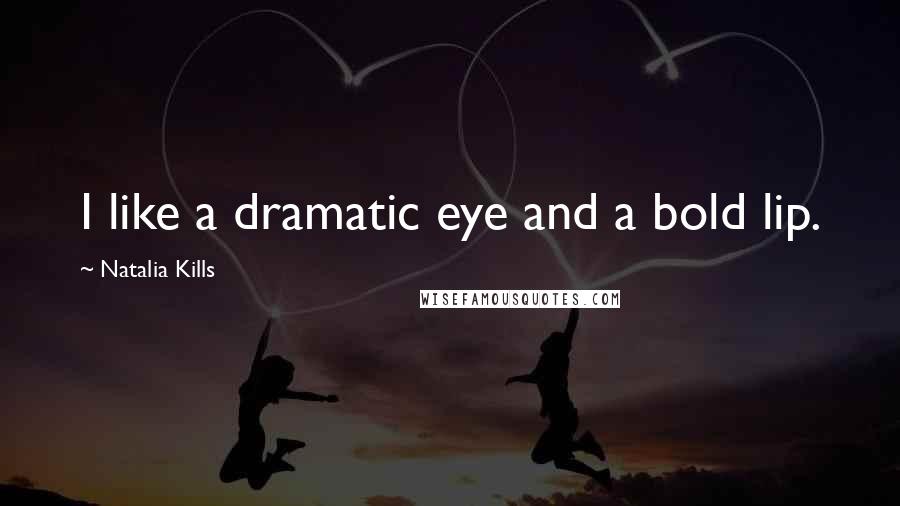 Natalia Kills Quotes: I like a dramatic eye and a bold lip.