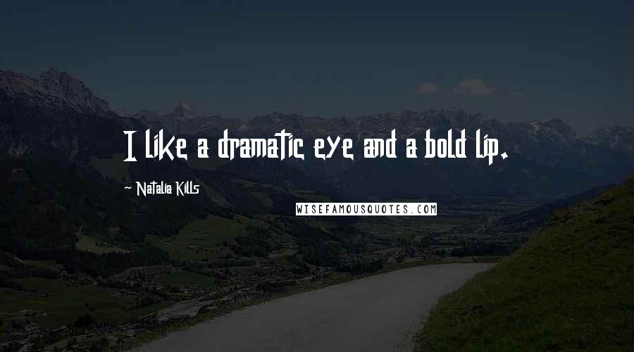 Natalia Kills Quotes: I like a dramatic eye and a bold lip.
