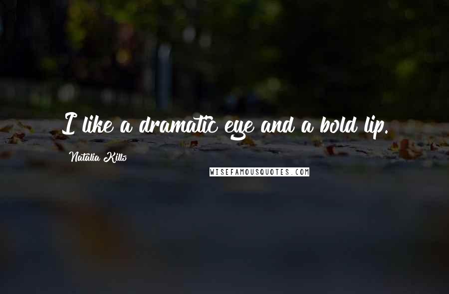 Natalia Kills Quotes: I like a dramatic eye and a bold lip.