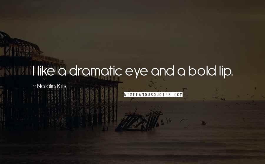 Natalia Kills Quotes: I like a dramatic eye and a bold lip.