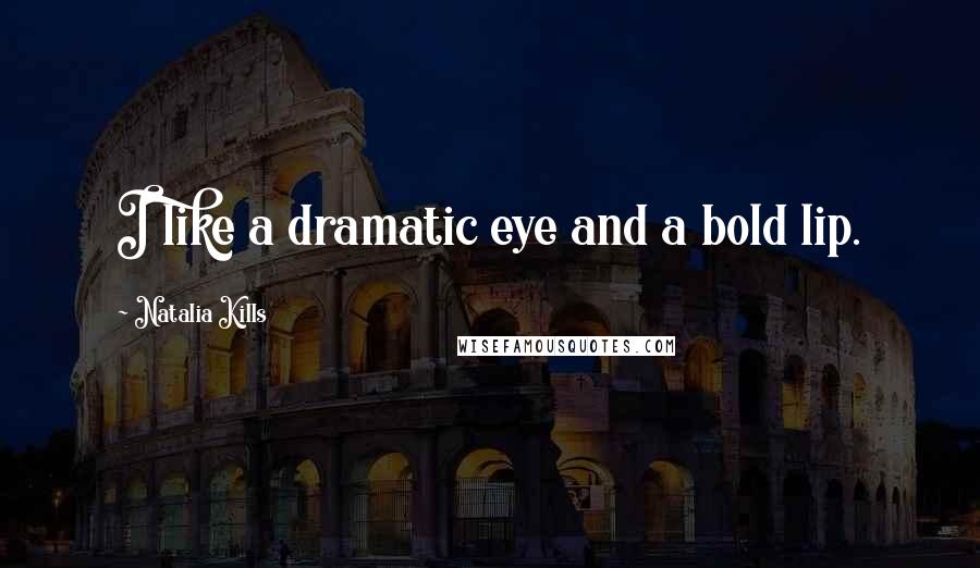 Natalia Kills Quotes: I like a dramatic eye and a bold lip.