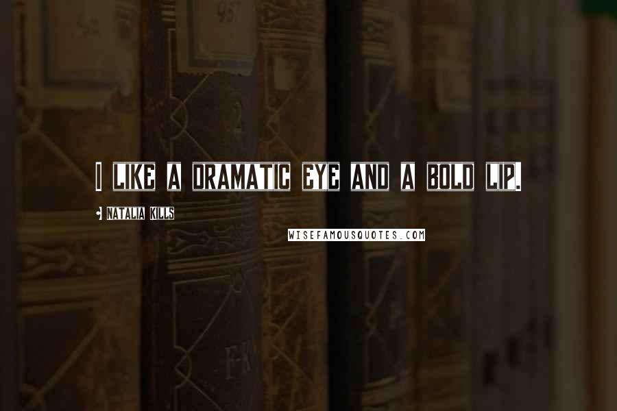 Natalia Kills Quotes: I like a dramatic eye and a bold lip.