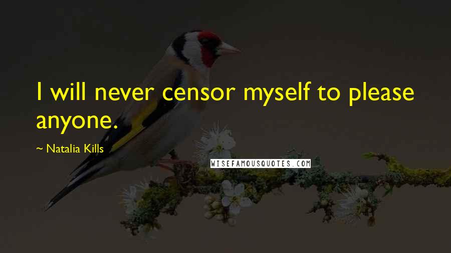 Natalia Kills Quotes: I will never censor myself to please anyone.